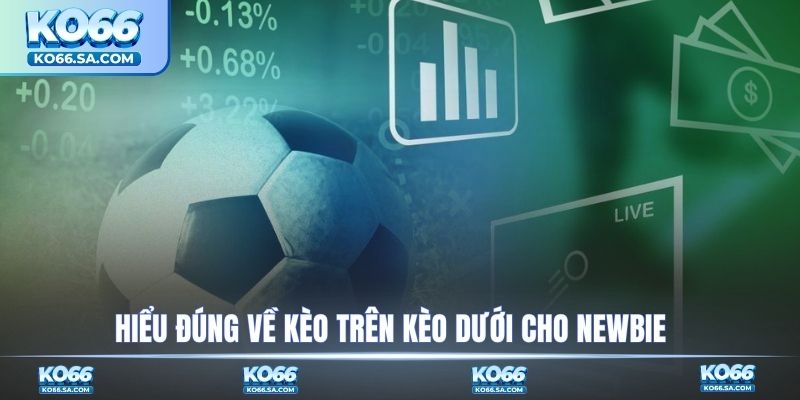 Hiểu đúng về kèo trên kèo dưới cho newbie