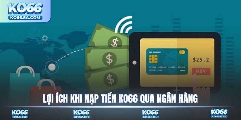 Lợi ích khi nạp tiền KO66 qua ngân hàng