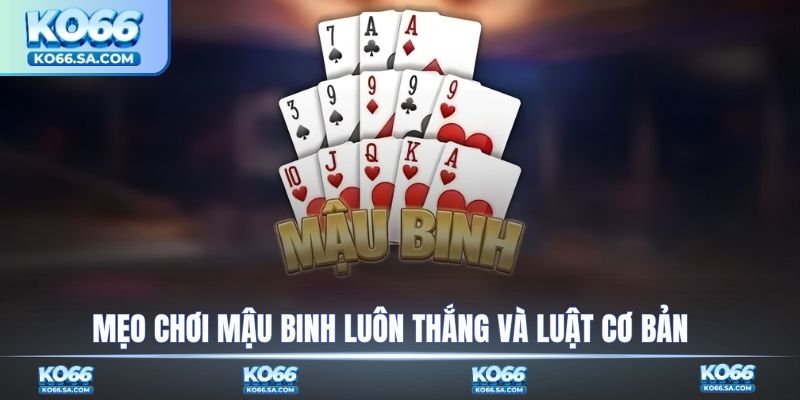 Mẹo chơi Mậu Binh luôn thắng và luật cơ bản