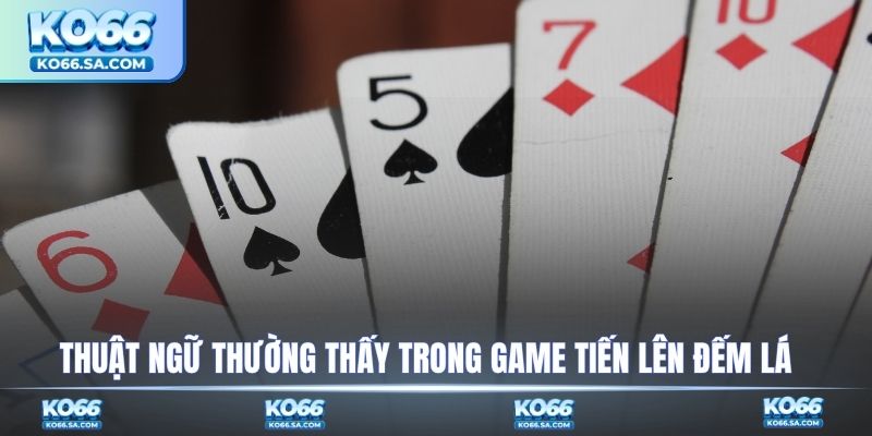 Thuật ngữ thường thấy trong game Tiến lên đếm lá